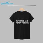 Autistic And Ready To Fuck Shirt