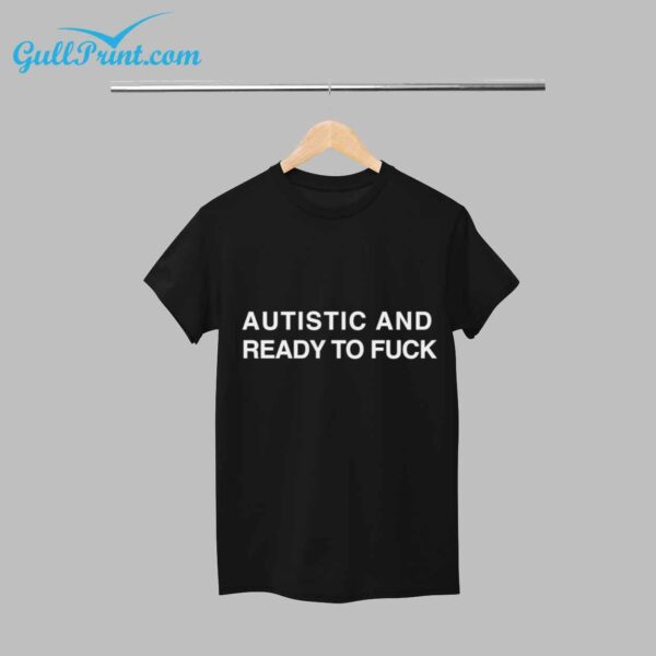 Autistic And Ready To Fuck Shirt 1