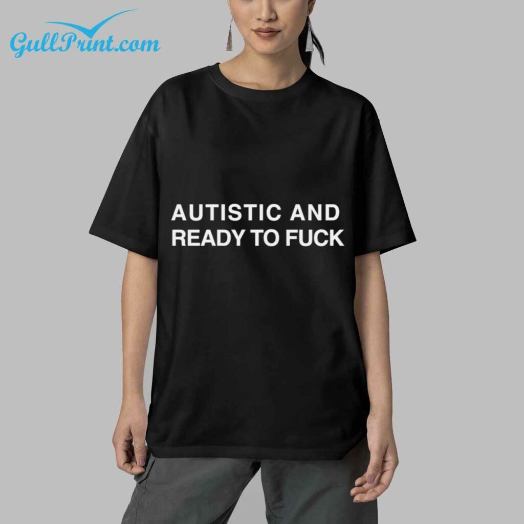 Autistic And Ready To Fuck Shirt 4