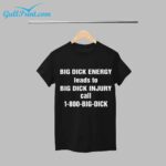 BIG DICK ENERGY leads to BIG DICK INJURY call 1-800-BIG-DICK SHIRT