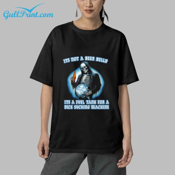 Death Its Not A Beer Belly Its A Fuel Tank For A Dick Sucking Machine Shirt 4