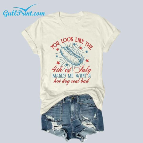 Hot Dog You Look Like the 4th of July Makes Me Want A Hot Dog Real Bad Shirt 1