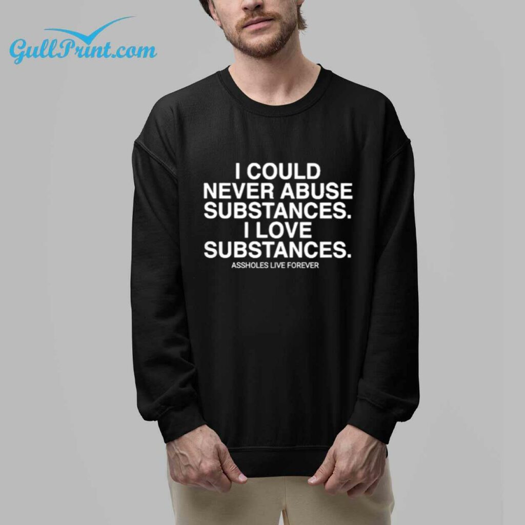 I Could Never Abuse Subtances I Love Subtances Assholes Live Forever Shirt 1