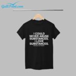 I Could Never Abuse Subtances  I Love Subtances  Assholes Live Forever Shirt