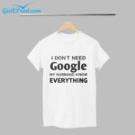 I Dont Need Google My Husband Know Everything Shirt