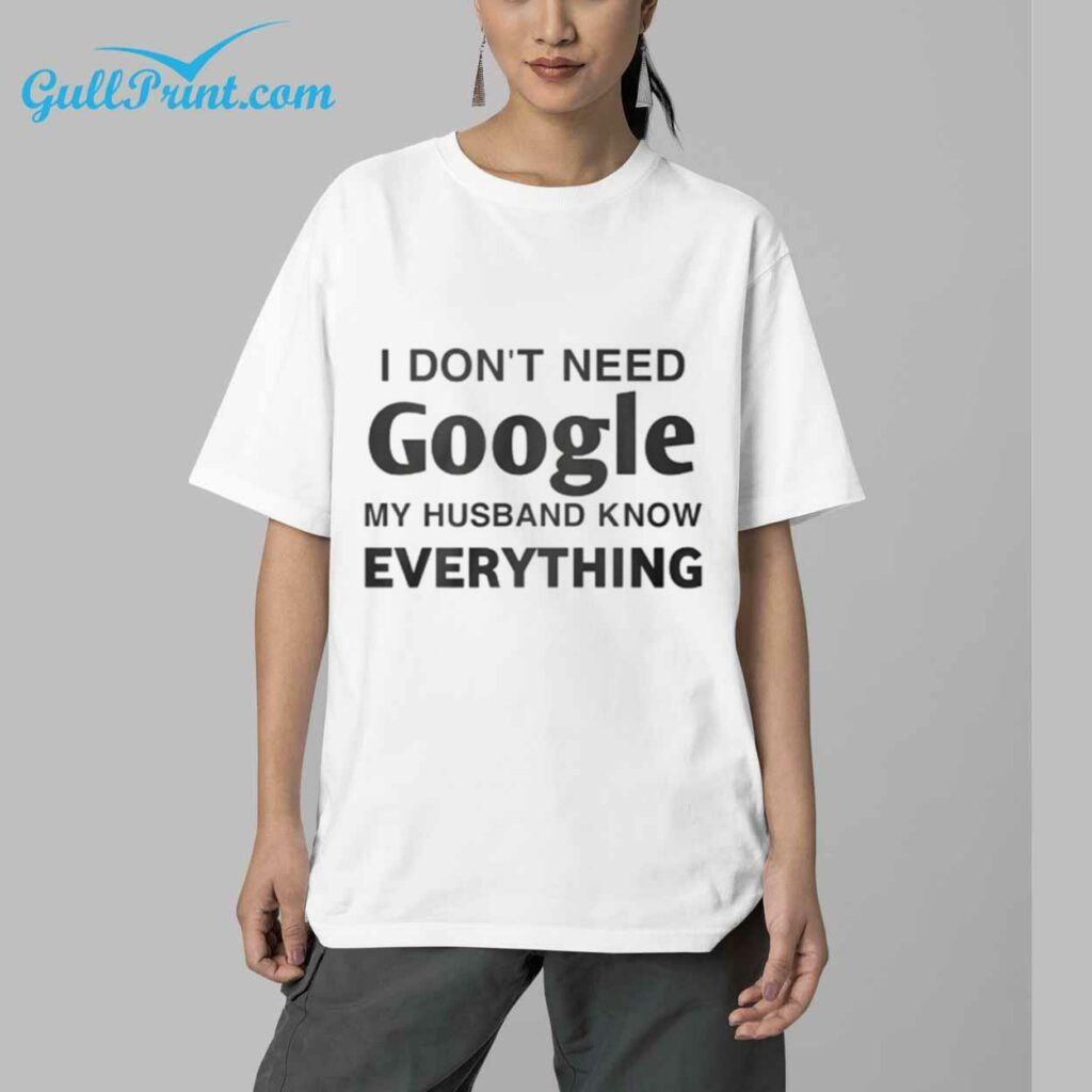 I Dont Need Google My Husband Know Everything Shirt 4
