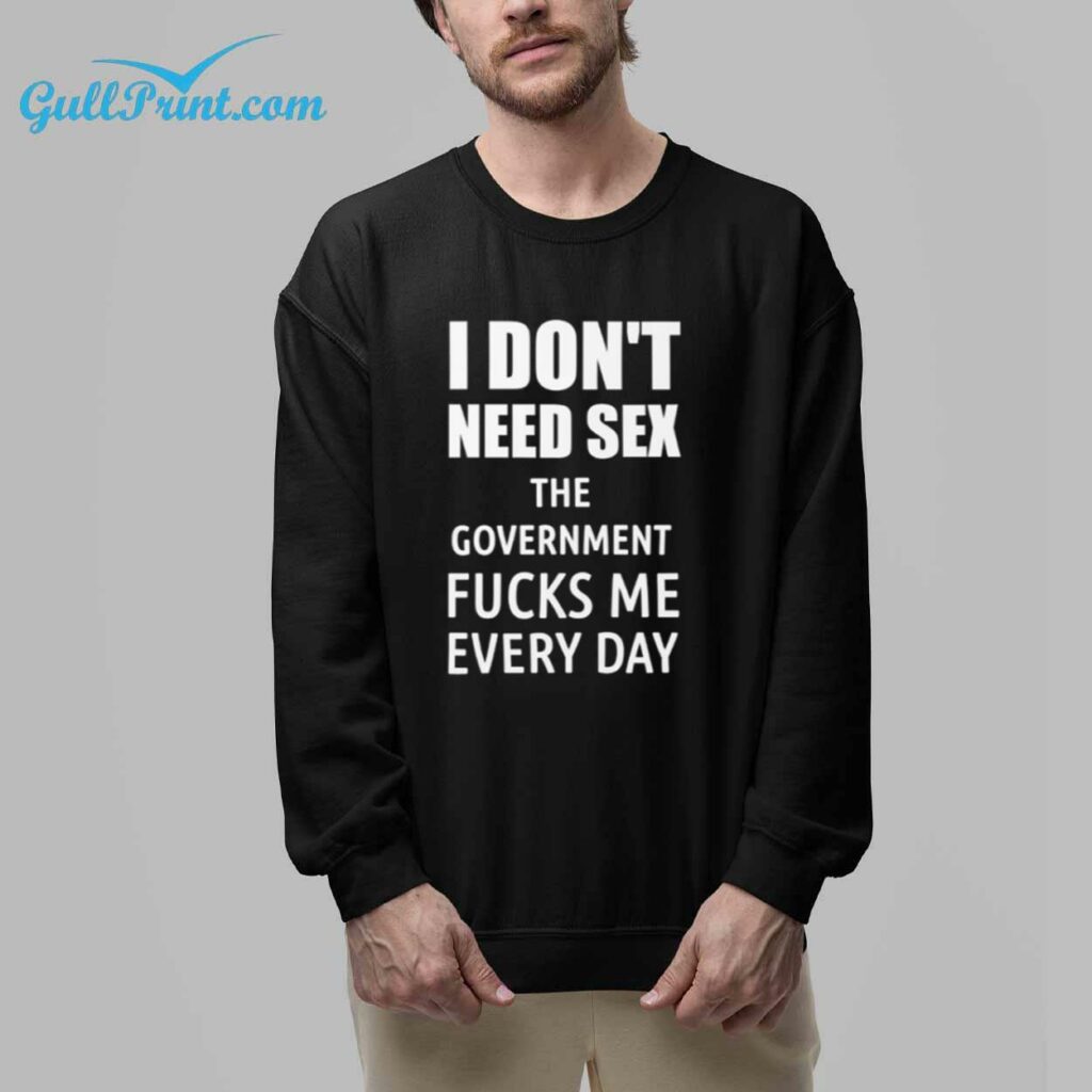 I Dont Need SEX The Government Fucks Me Everyday T Shirt For Men 1