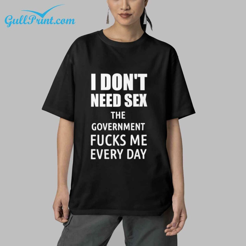 I Dont Need SEX The Government Fucks Me Everyday T Shirt For Men 4