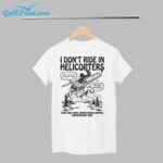 I Don't Ride In Helicopters Fuck That Nope Never Gonna Happen Unnecessary Risk Shirt