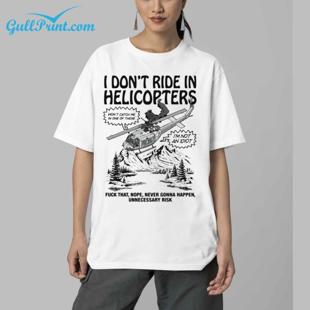 I Dont Ride In Helicopters Fuck That Nope Never Gonna Happen Unnecessary Risk Shirt 16