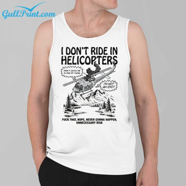 I Dont Ride In Helicopters Fuck That Nope Never Gonna Happen Unnecessary Risk Shirt 2