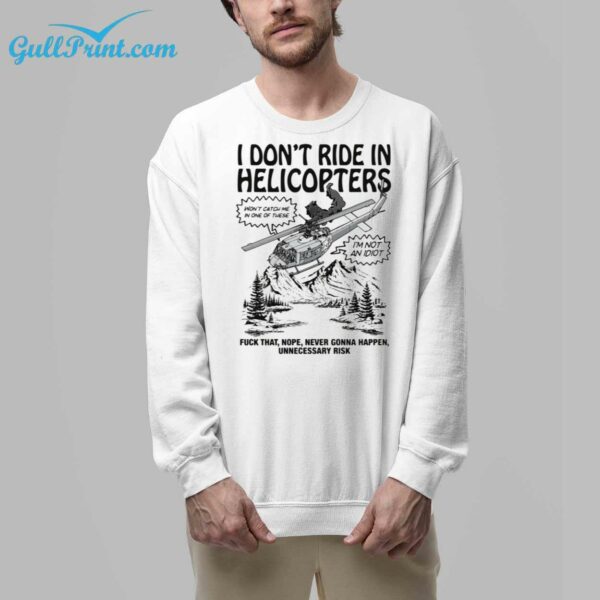 I Dont Ride In Helicopters Fuck That Nope Never Gonna Happen Unnecessary Risk Shirt 33