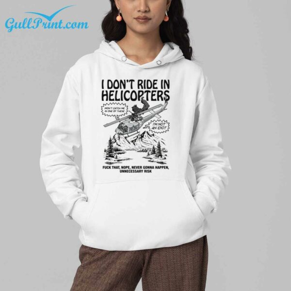 I Dont Ride In Helicopters Fuck That Nope Never Gonna Happen Unnecessary Risk Shirt 6