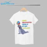 I Have Disappointed Those In My Life I Love Most Shirt, Sweater, Hoodie,Tank Top