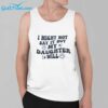 I might not say it BUT MY DAUGTHTER will Shirt 2