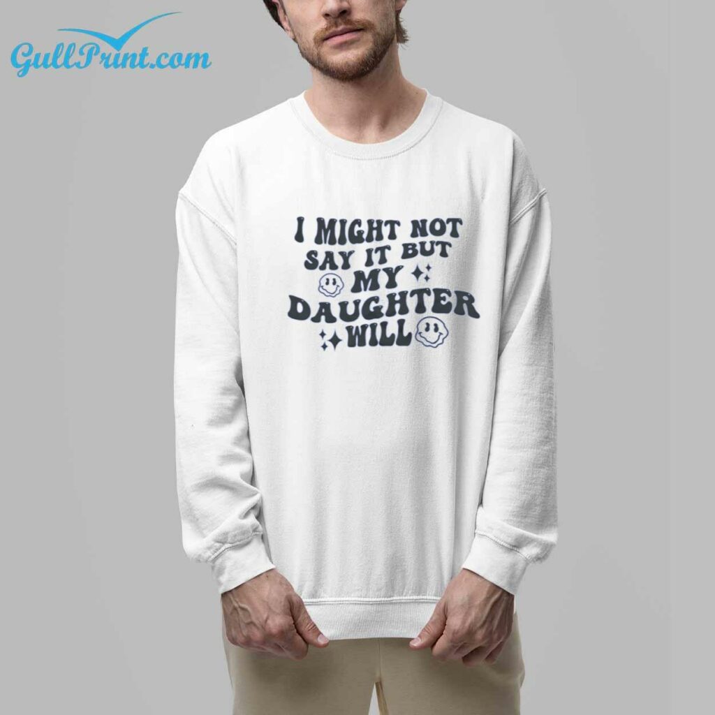 I might not say it BUT MY DAUGTHTER will Shirt 33