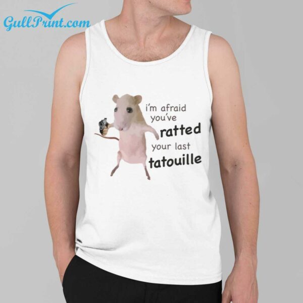 Im Afraid Youve Ratted Your Last Tatoullie Shirt 3