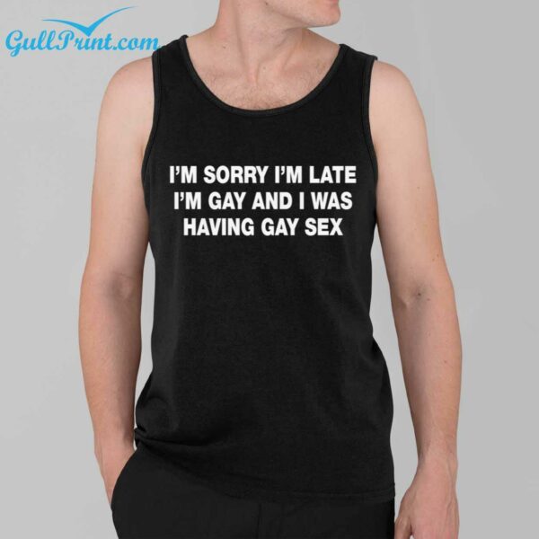 Im Sorry Im Late Im Gay And I Was Having Gay Sex Shirt 3