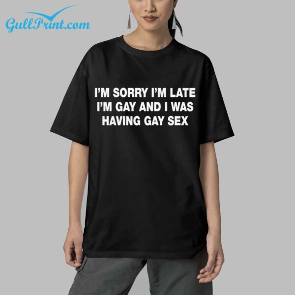 Im Sorry Im Late Im Gay And I Was Having Gay Sex Shirt 5