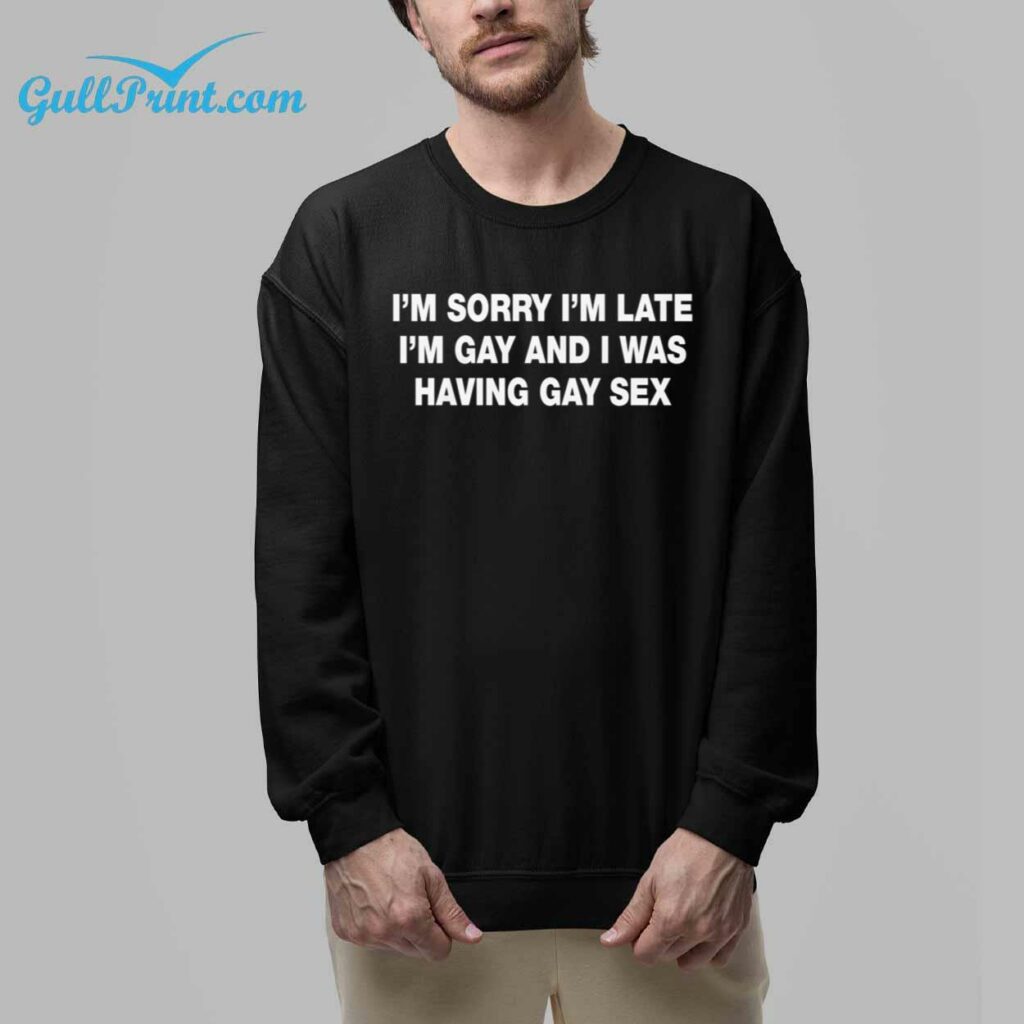 Im Sorry Im Late Im Gay And I Was Having Gay Sex Shirt 8