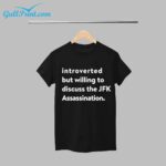 Introverted But Willing To Discuss The JFK Assassination Shirt