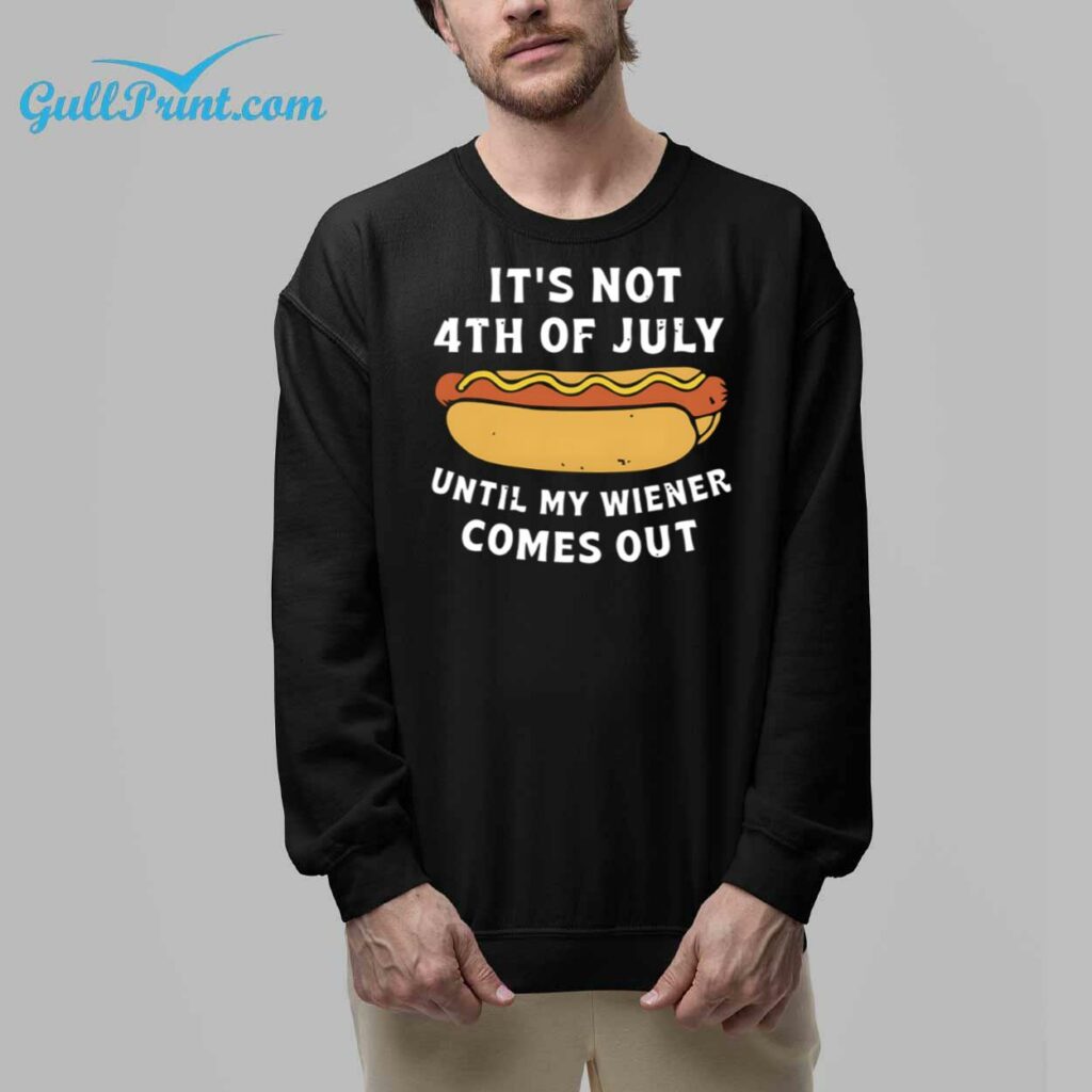 It's Not 4th Of July Until My Wiener Comes Out Shirt 32