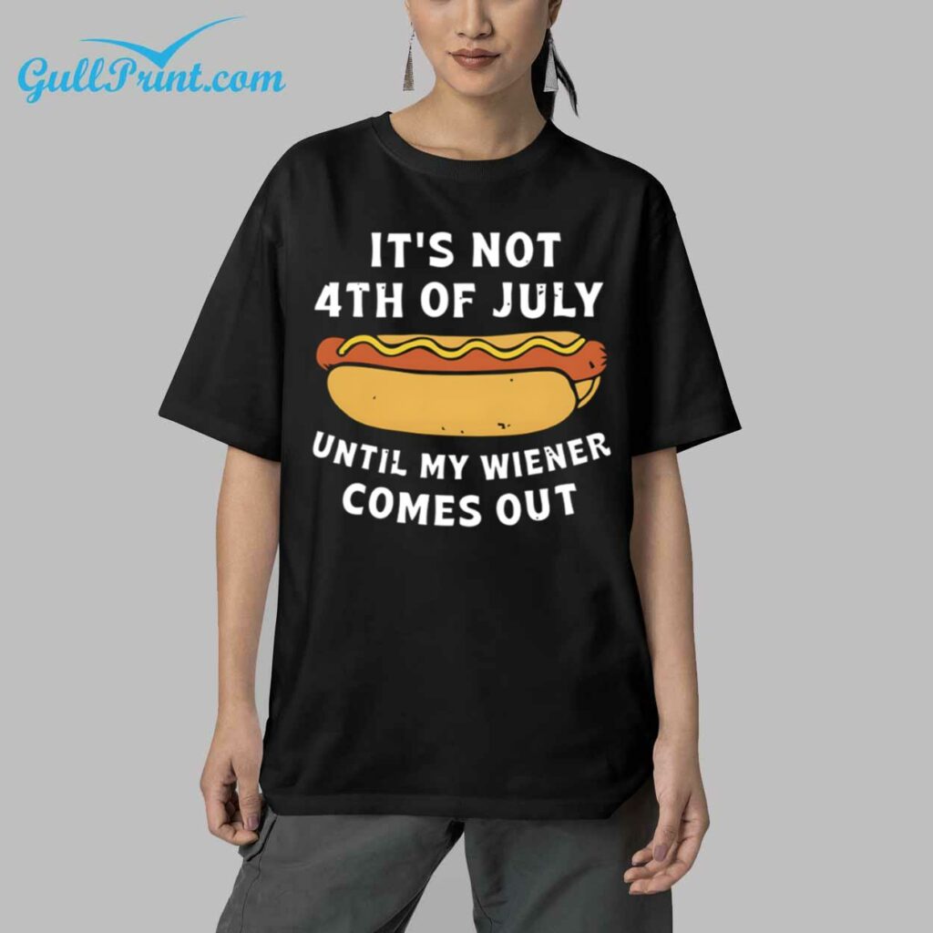 It's Not 4th Of July Until My Wiener Comes Out Shirt 9