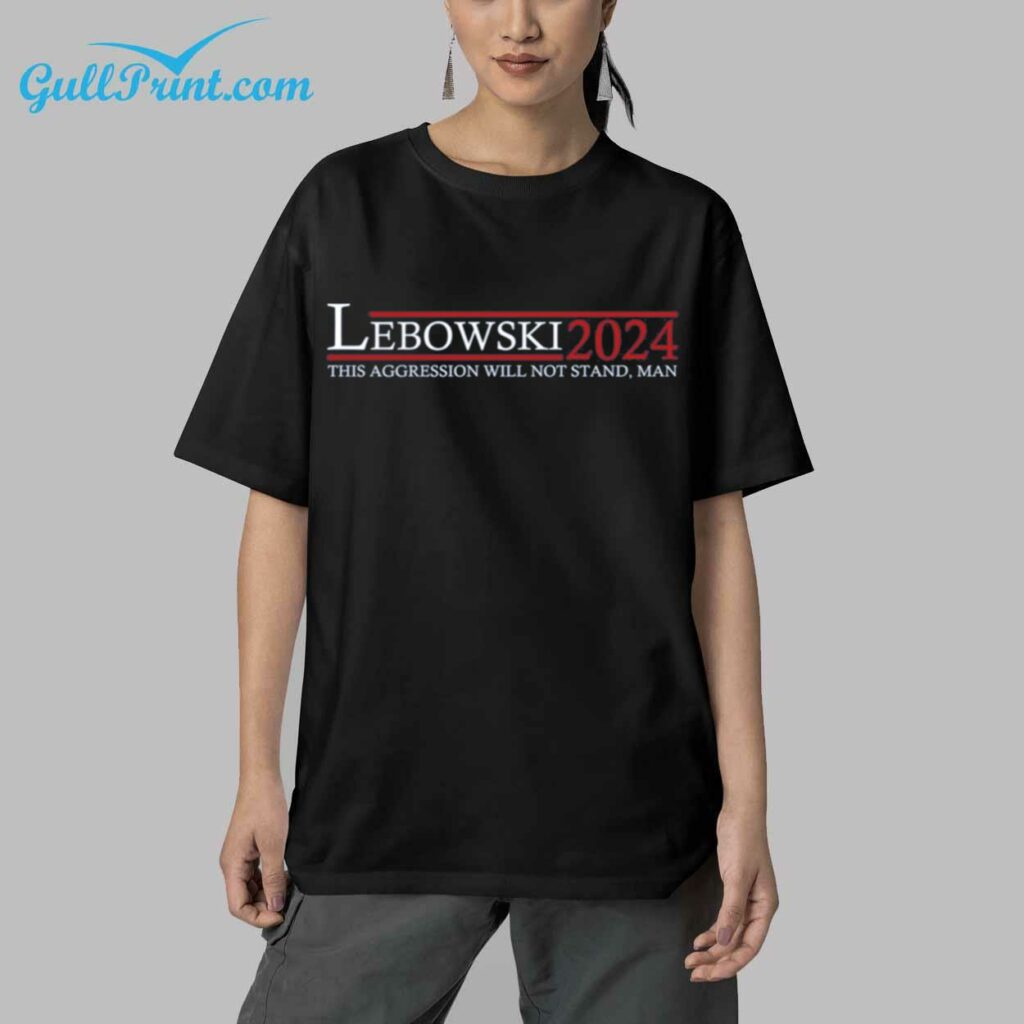 Lebowski 2024 This Aggression Will Not Stand Man Shirt 5 sblack