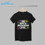 One Mental Breakdown Later Flower Shirt