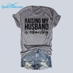 Raising My Husband Is Exhausting Shirt