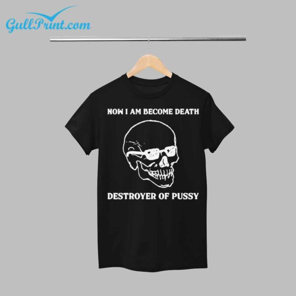 Skull Now I Am Become Death Destroyer Of Pussy Shirt 1