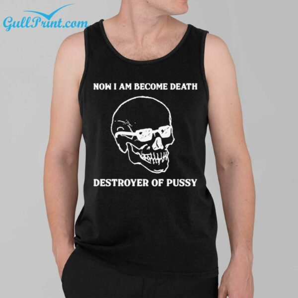 Skull Now I Am Become Death Destroyer Of Pussy Shirt 2