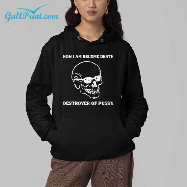 Skull Now I Am Become Death Destroyer Of Pussy Shirt 3