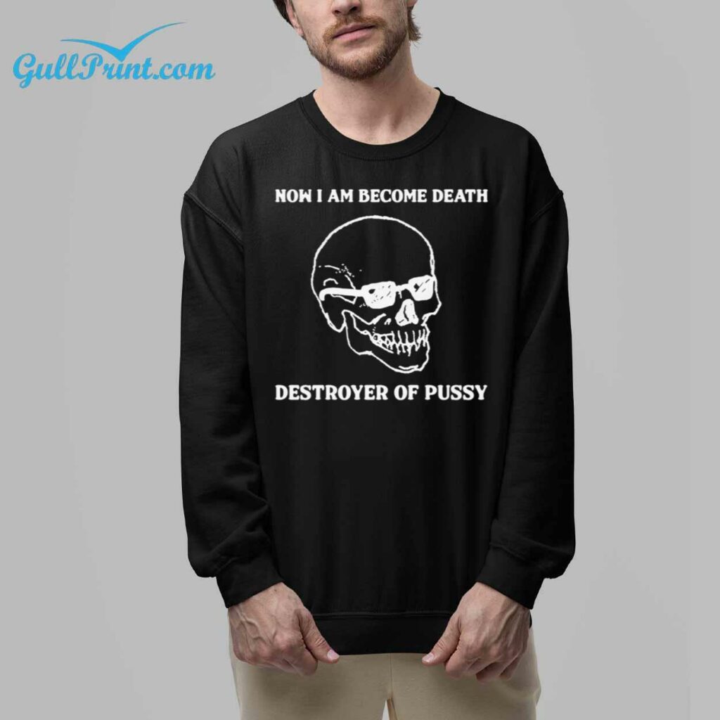 Skull Now I Am Become Death Destroyer Of Pussy Shirt 5