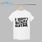 Somebody's Bitchy Sister Shirt