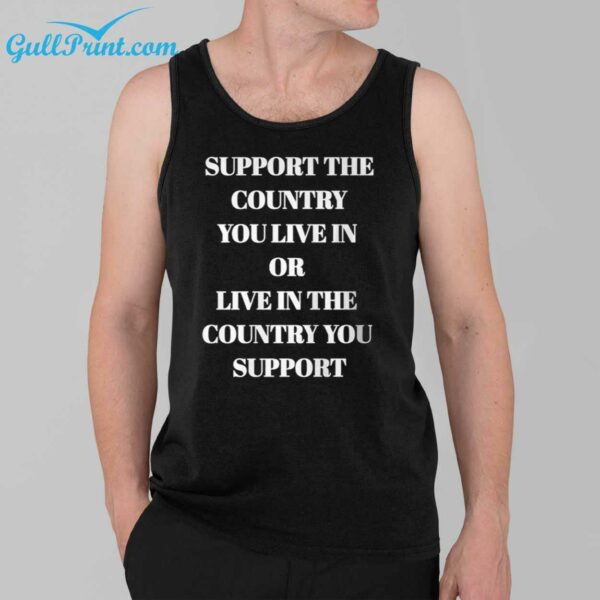 Support The Country You Live In Or Live In The Country You Support Shirt 2