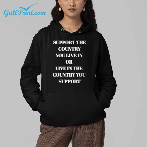 Support The Country You Live In Or Live In The Country You Support Shirt 3