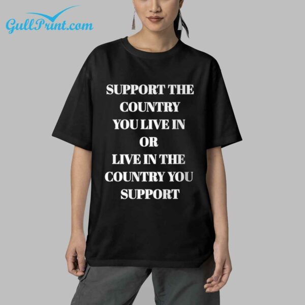 Support The Country You Live In Or Live In The Country You Support Shirt 4