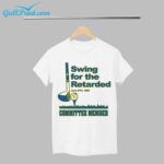 Swing For The Retarded Shirt