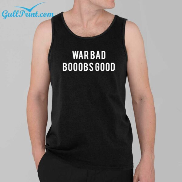 War Bad Boobs Good shirt 4 1