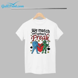 We Match Each Others Freak Shirt 1