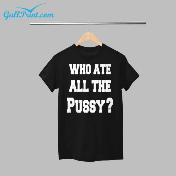 Who Ate All The Pussy Shirt 1