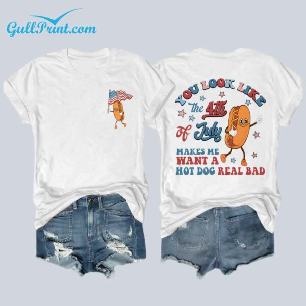You Look Like The 4th Of July Makes Me Want A Hot Dog Real Bad Shirt 1