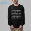 get some ruster for egg and raise some bull for milk then youll feel that gender master especially at milking time T shirt 1
