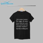 Get Some Ruster For Egg And Raise Some Bull For Milk Then You'll Feel That Gender Master Especially At Milking Time T Shirt