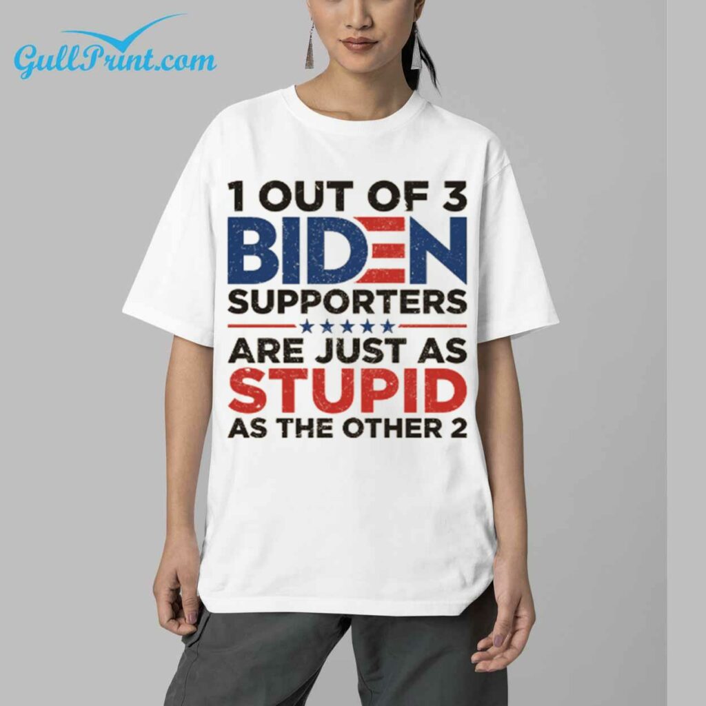 1 Out Of 3 Biden Supporters Are Just As Stupid As The Other 2 Shirt 5