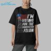 2024 America Im Voting For The Convicted Felon Shirt 9