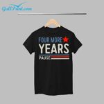2024 Four More Years Pause Shirt