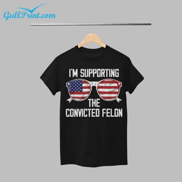 2024 Im Supporting The Convicted Felon Shirt 12