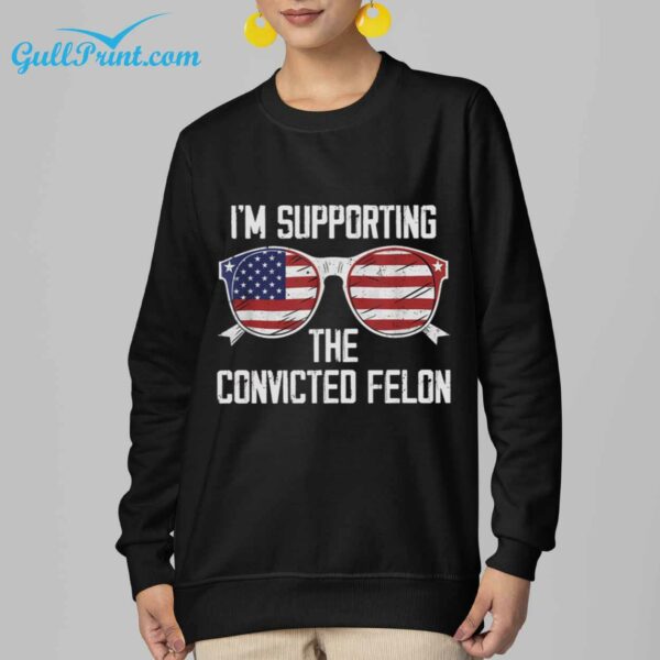 2024 Im Supporting The Convicted Felon Shirt 20